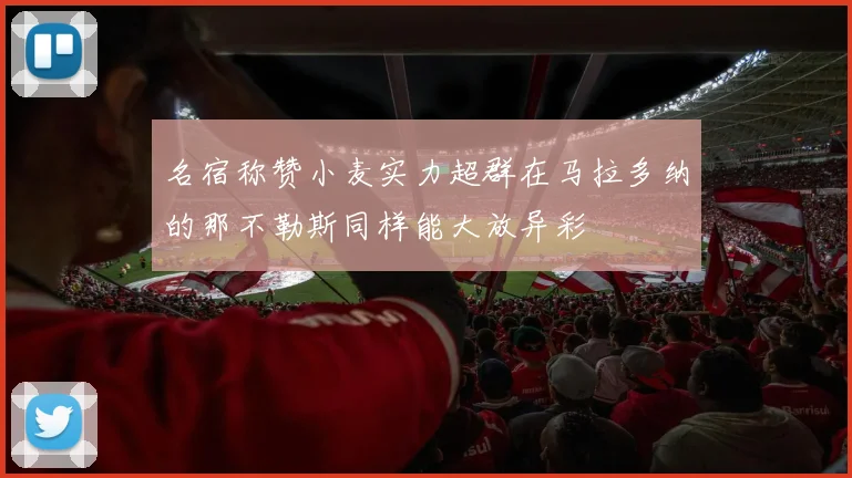 名宿称赞小麦实力超群在马拉多纳的那不勒斯同样能大放异彩