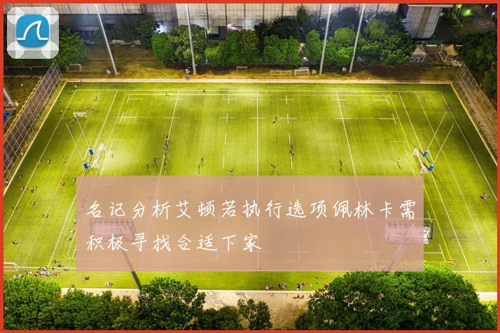 名记分析艾顿若执行选项佩林卡需积极寻找合适下家
