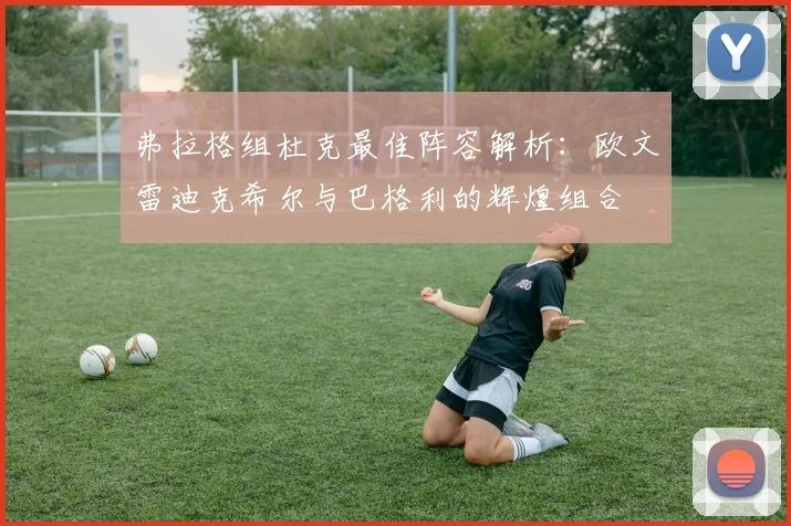 弗拉格组杜克最佳阵容解析：欧文雷迪克希尔与巴格利的辉煌组合